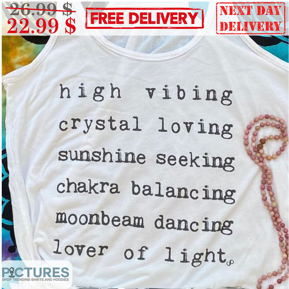 High Vibing Crystal Loving Sunshine Seeking Chakra Balancing Moon Beam Dancing Lover Of Light Shirt