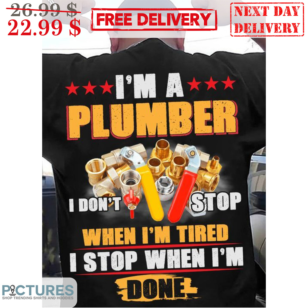 I'm A Plumber I Don't Stop When I'm Tired I Stop When I'm Done Vintage Shirt