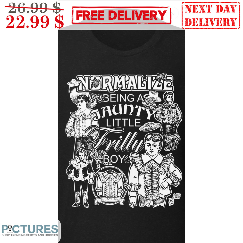Normalize Being A Jaunty Little Frilly Boy Shirt