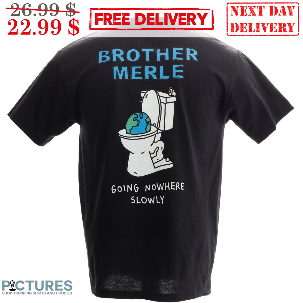 Earth Toilet Bowl Brother Merle Going Nowhere Slowly Shirt