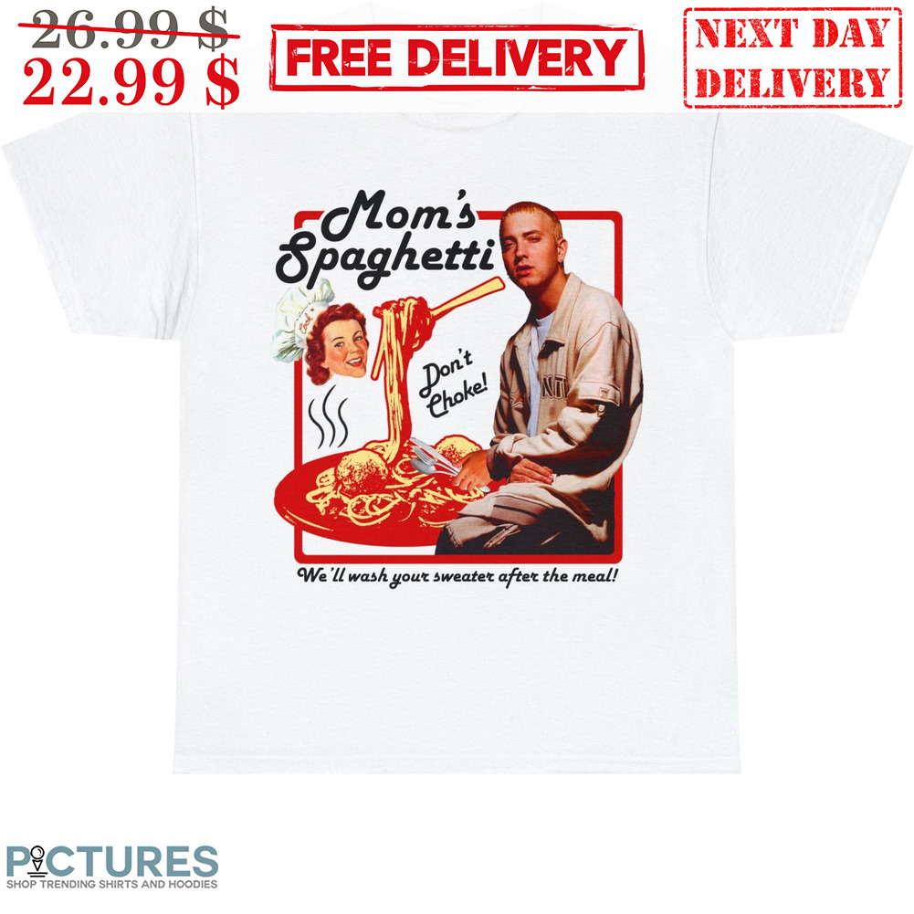 Mom's Spaghetti Eminem Don't Choke We'll Wash Your Sweater After The Meal Shirt