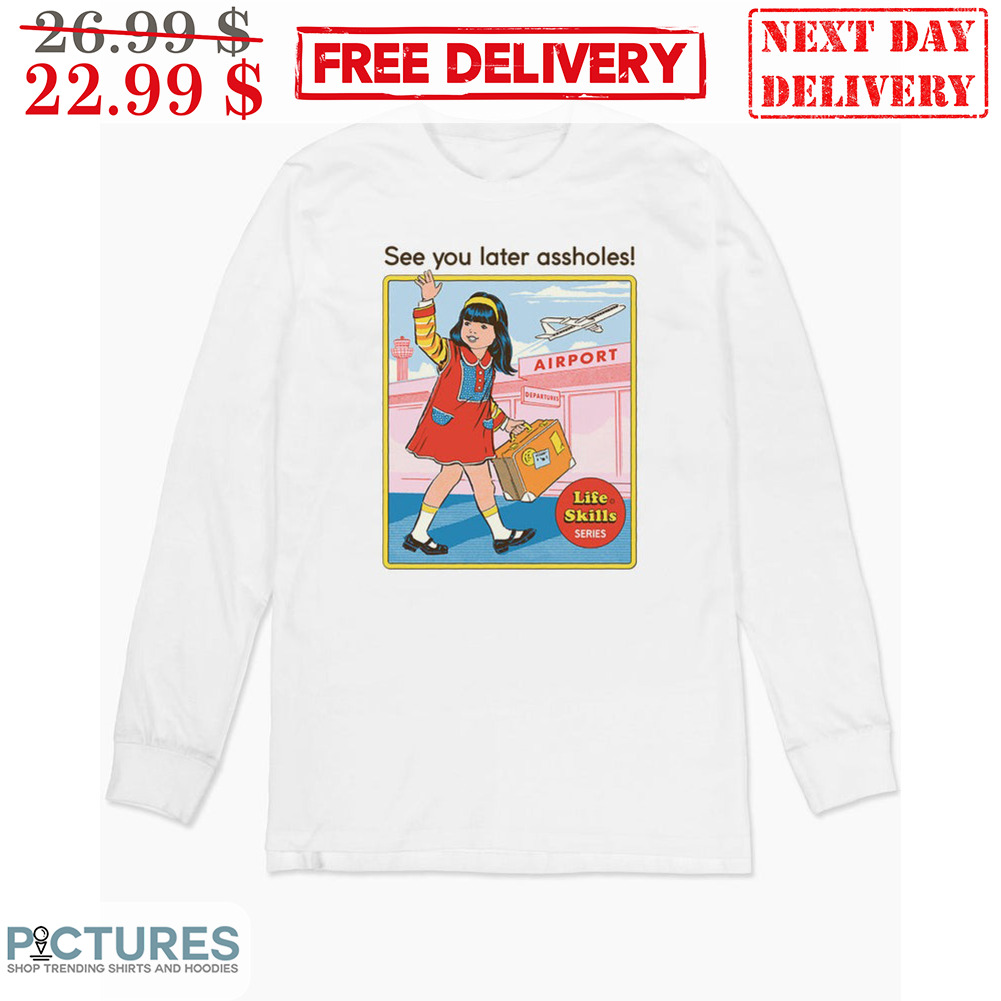 See You Later Assholes Life Skill Series Shirt