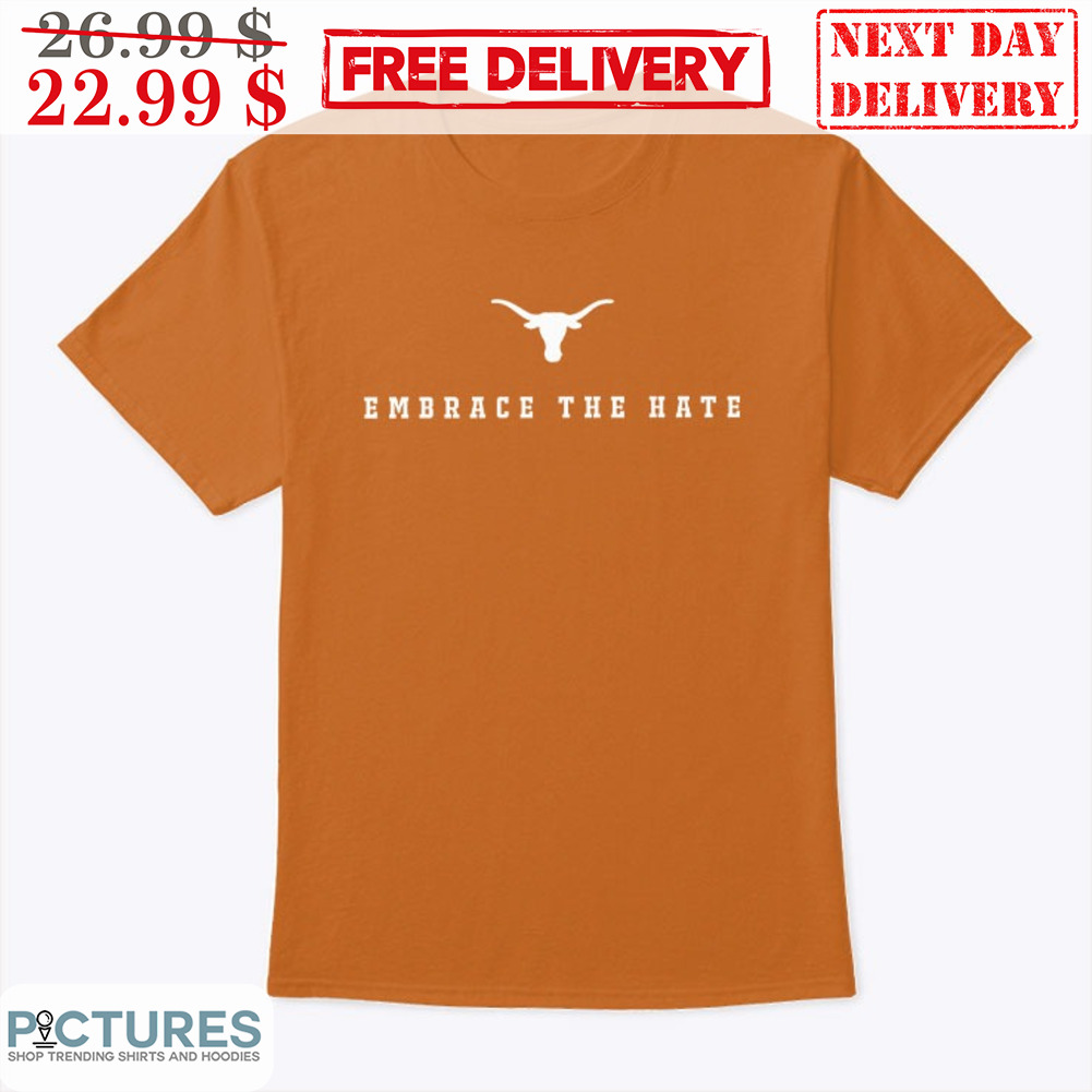 Texas Embrace The Hate Shirt