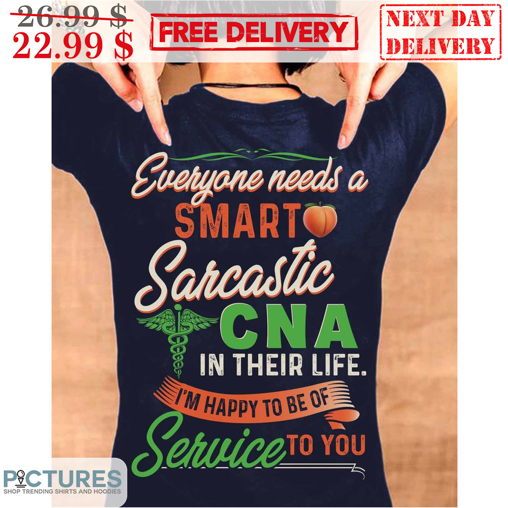 Everyone Needs A Smart Sarcastic CNA In Their Life I'm Happy To be Of Sevice To You Shirt