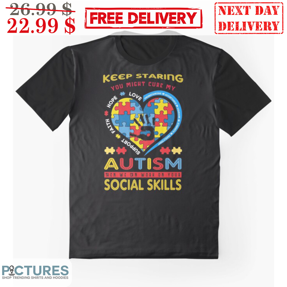 Keep Staring You Might Cure My Autism Social Skills Shirt