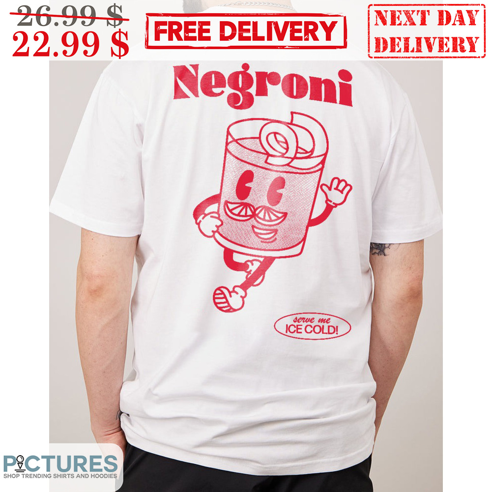 Negroni Cocktail Serve Me Ice Cold Shirt