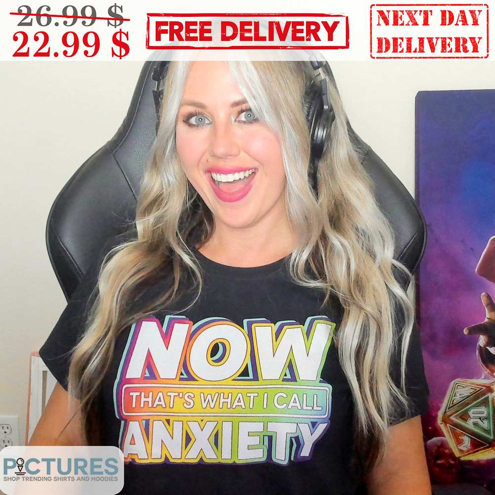 Now That's What I Call Anxiety Shirt