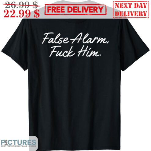 The False Alarm Fuck Him Shirt