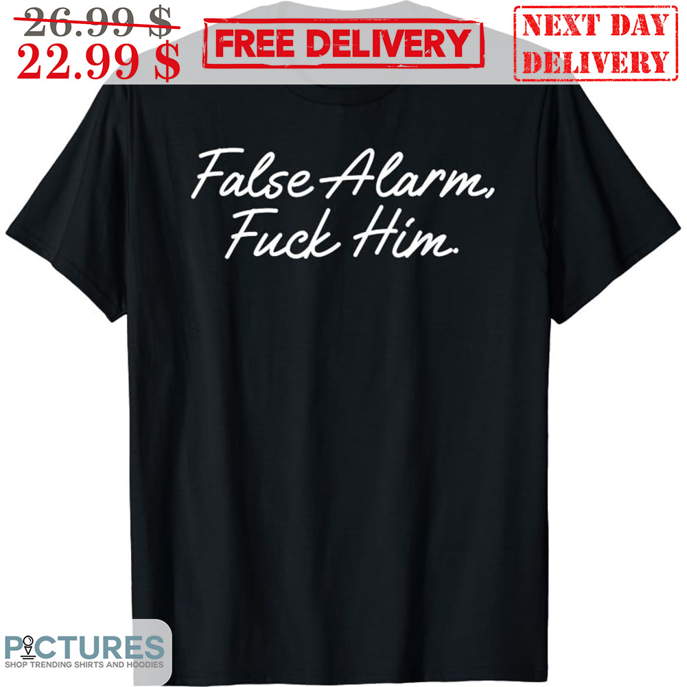 The False Alarm Fuck Him Shirt