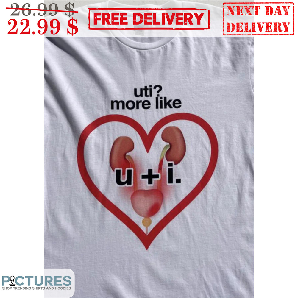 Uti More Like U Plus I Heart Kidney Shirt