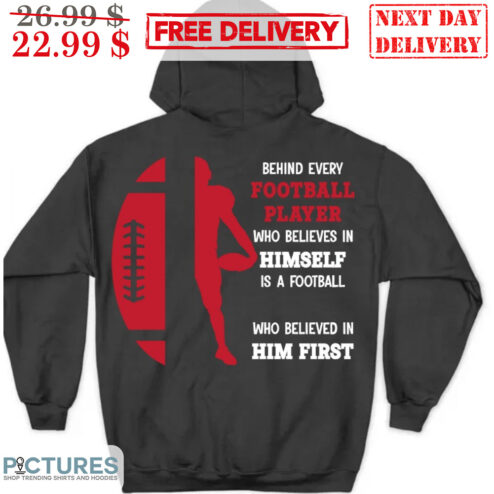 Behind Every Football Player Who Believes In Himself Is A Football Who Believed In Him First Shirt