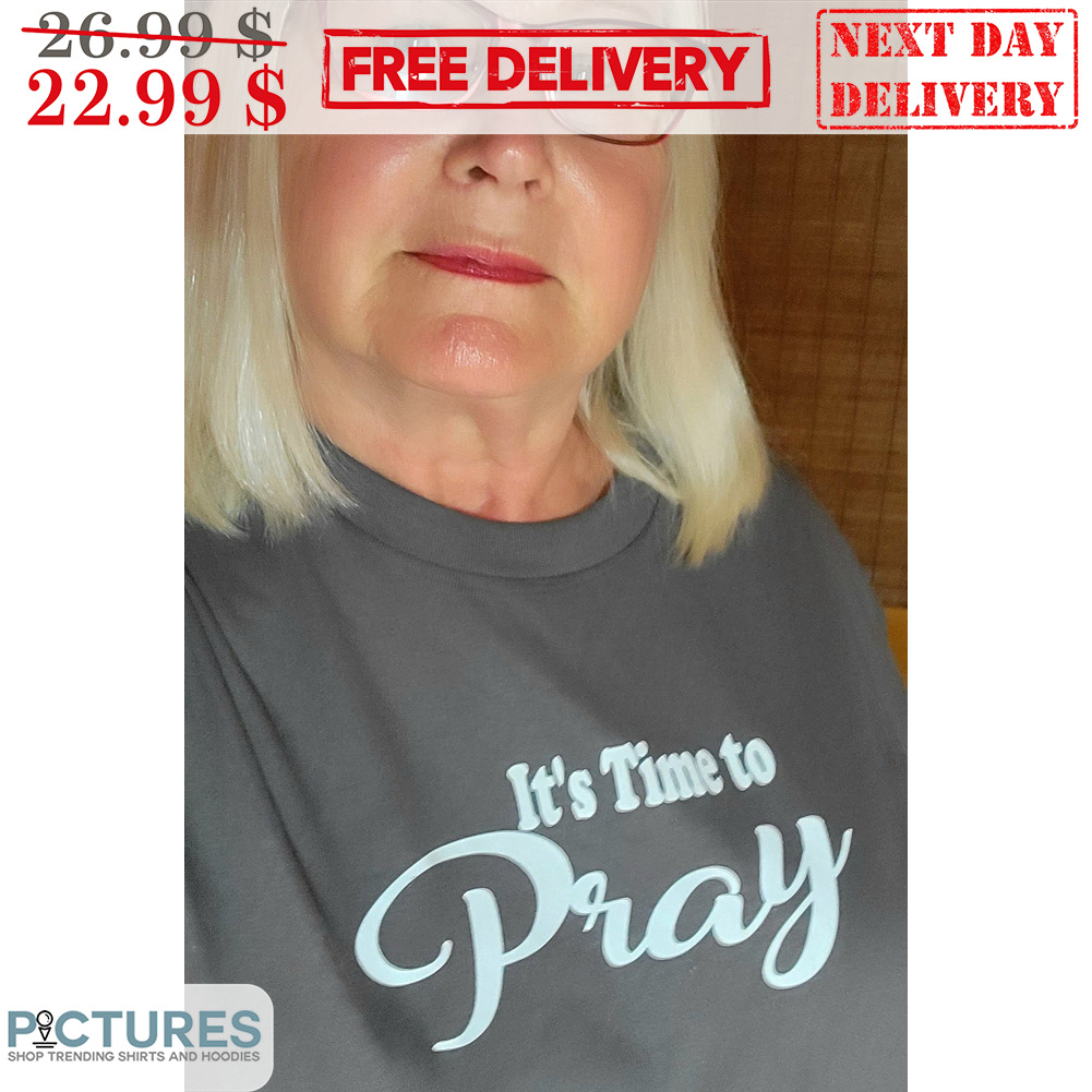 It's Time To Pray Shirt