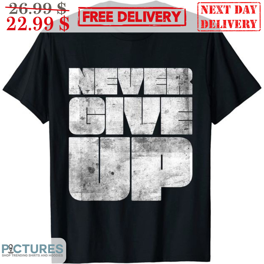 Never Give Up Vintage Shirt