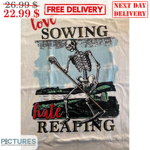 Skeleton Love Sowing Hate Reaping Shirt