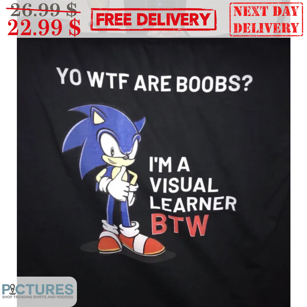 Sonic Yo WTF Are Boobs I'm A Visual Learner BTW Shirt