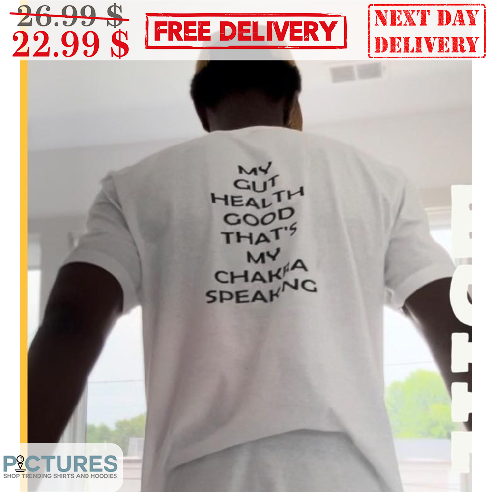 My Gut Health Good That's My Chakra Speaking Shirt