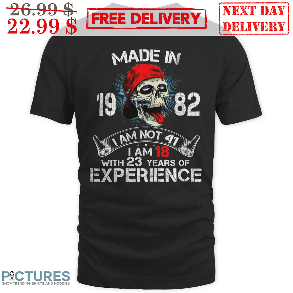 Skull Made In 1982 I Am Not 41 I Am 18 With 23 Years Of Experience Vintage Shirt