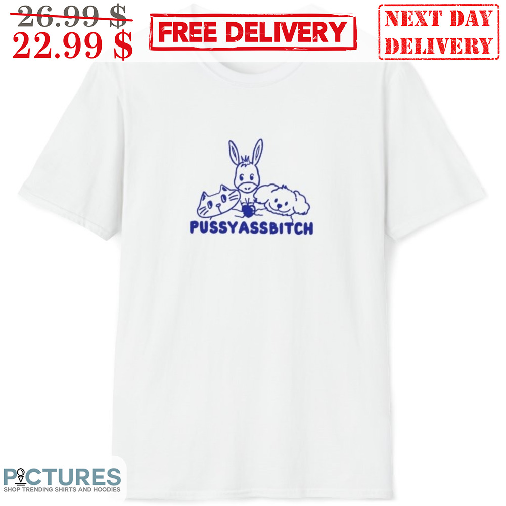 Pussy Ass Bitch Fun Shirt - Picturestees Clothing LLC