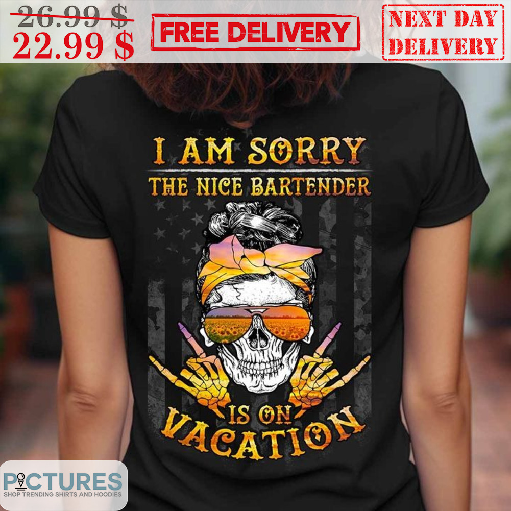 Skull I Am Sorry The Nice Bartender Is On Vacation Shirt