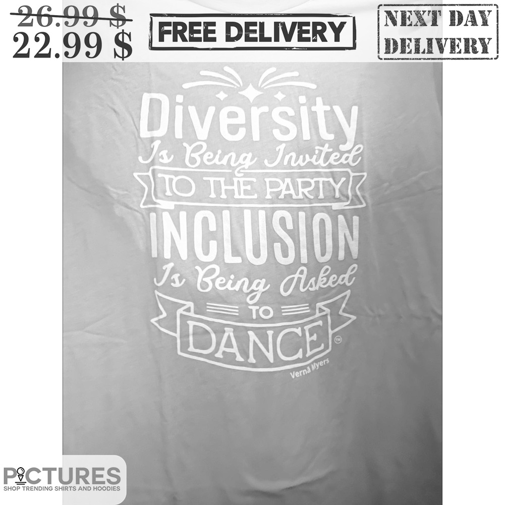 Diversity Is Being Invited To The Party Inclusion Is Being Asked To Dance Shirt