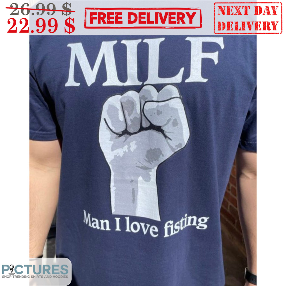 MILF Man I Love Fisting Shirt