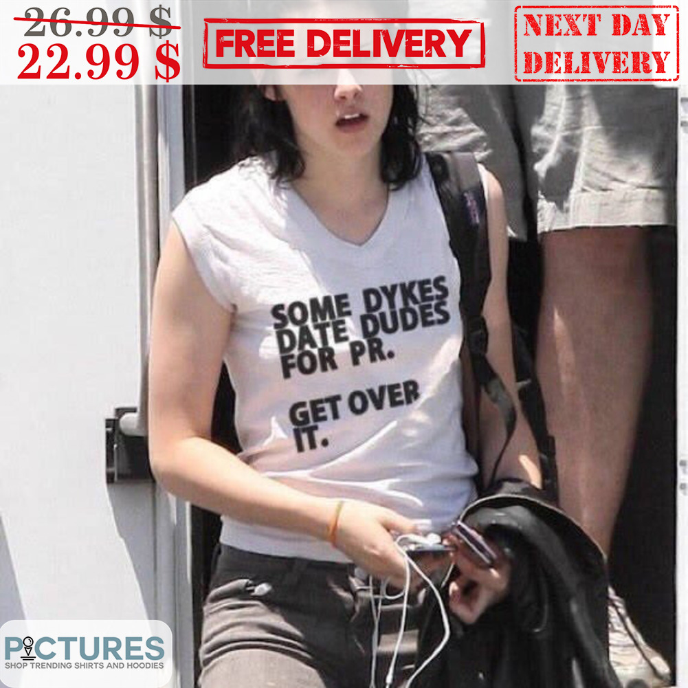 Some Dykes Date Dudes For PR Get Over It Shirt