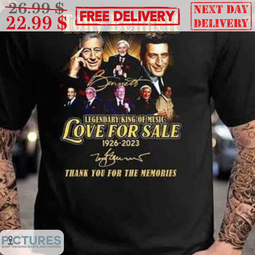 Tony Bennett Legend King Of Music Love For Sale Signature Thank You For The Memories Shirt Tony Bennett Legend King Of Music Love For Sale Signature Thank You For The Memories Shirt