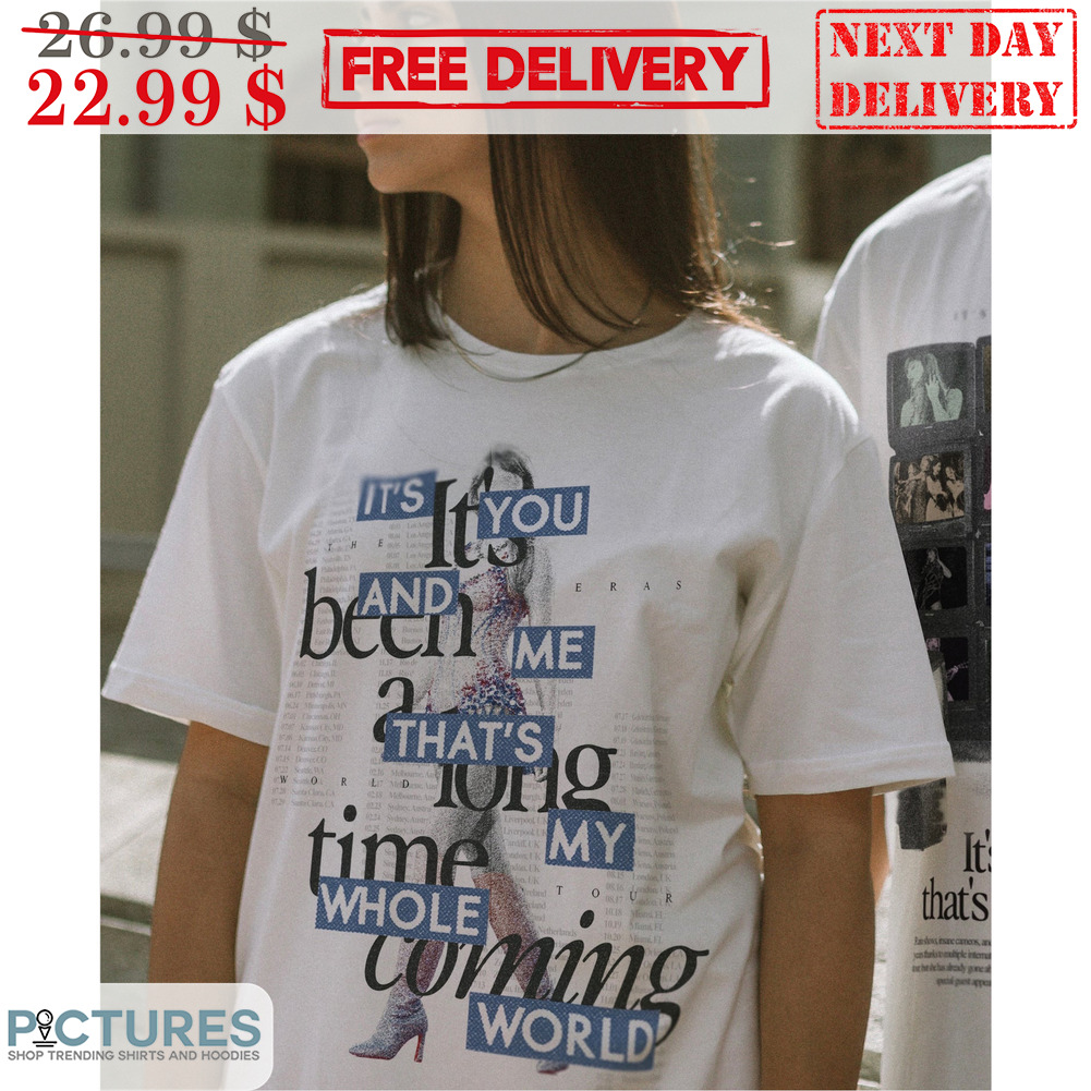 It's It You And Me That's My Whole World It's Been A Long Time Coming Shirt