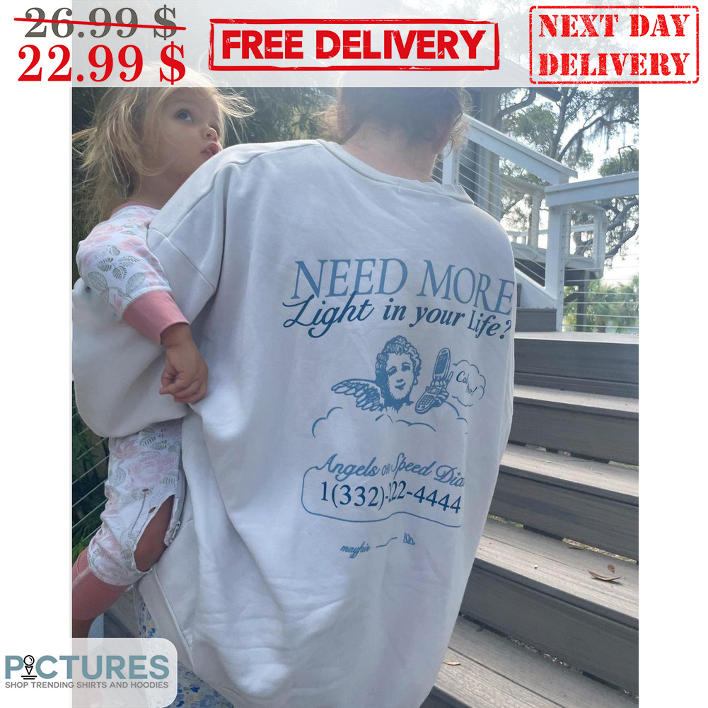 Need More Light In Your Life Angels On Speed Dial Shirt