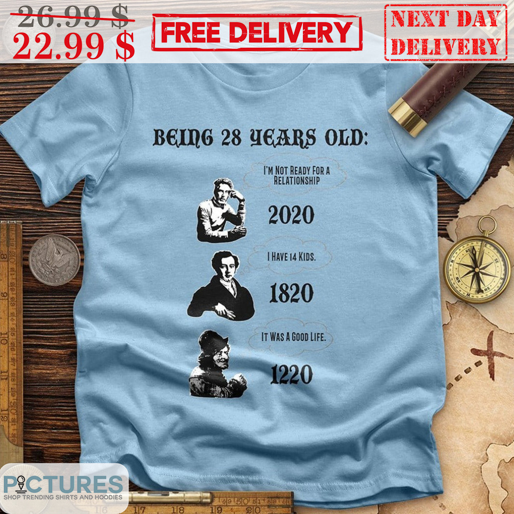 Being 28 Years Old 2020 I'm Not Ready For A Relationship 1820 I Have 14 Kids 1220 It Was A Good Life Shirt