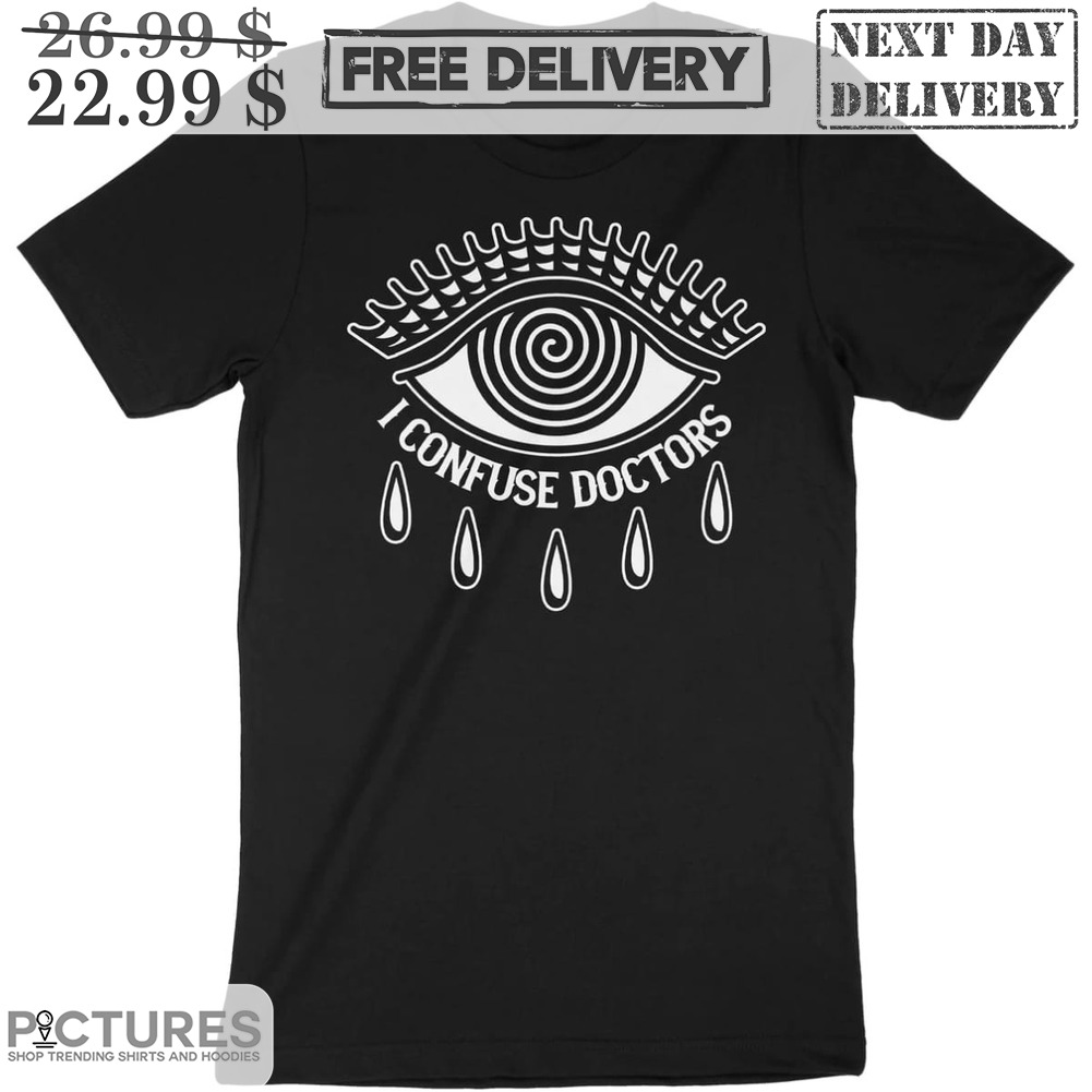 Eye I Confuse Doctors Shirt
