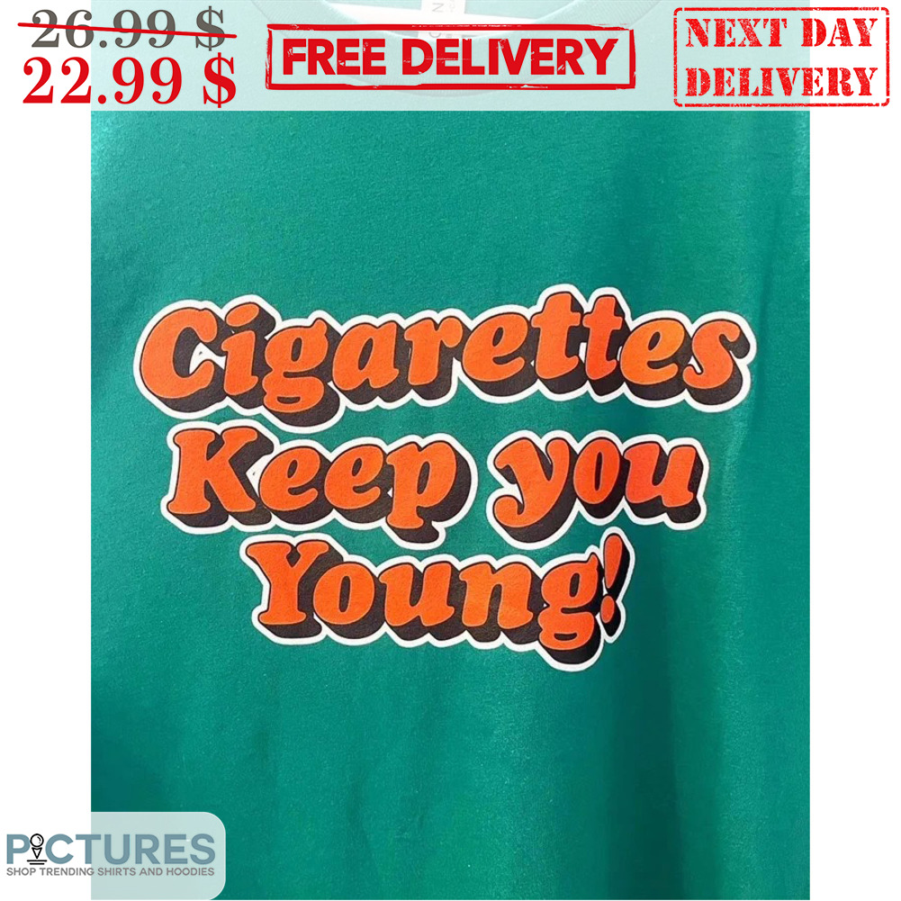 Cigarettes Keep You Young Shirt