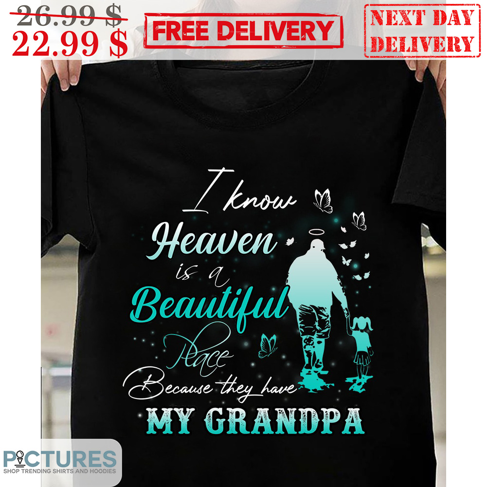 I Know Heaven Is A Beautiful Place Because They Have My Grandpa Memorial Day Shirt