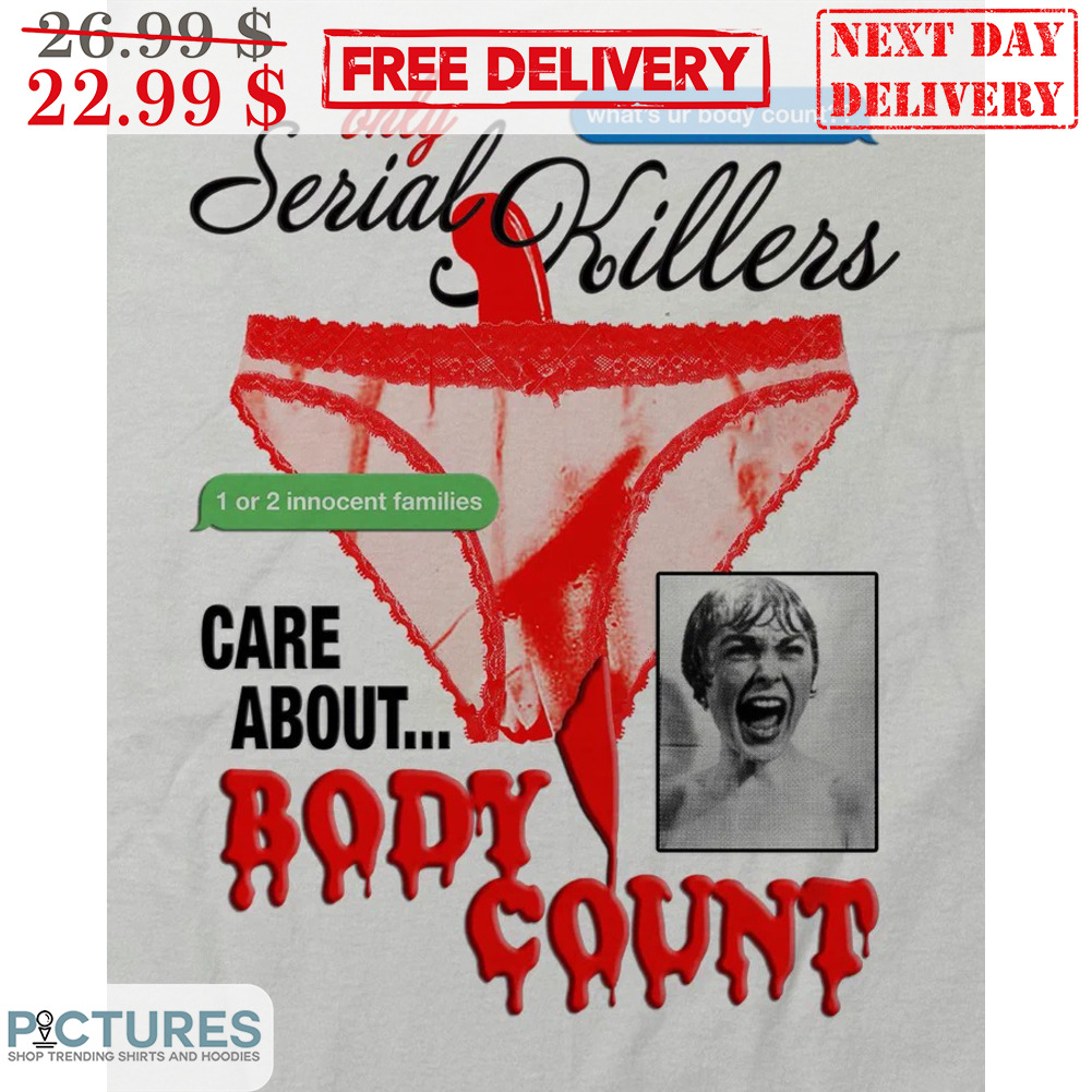 Only Serial Killers Care About Body Count Shirt