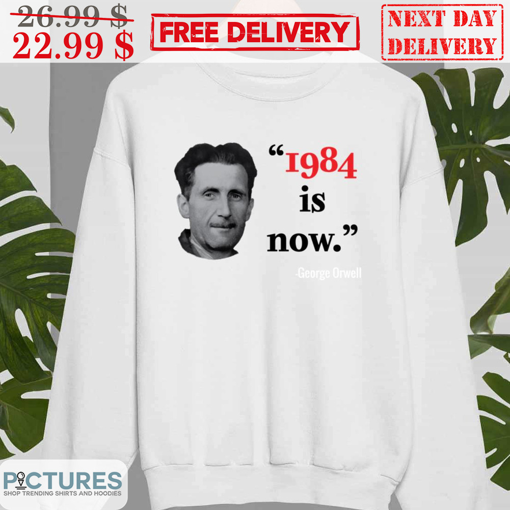 George Orwell 1984 Is Now Shirt
