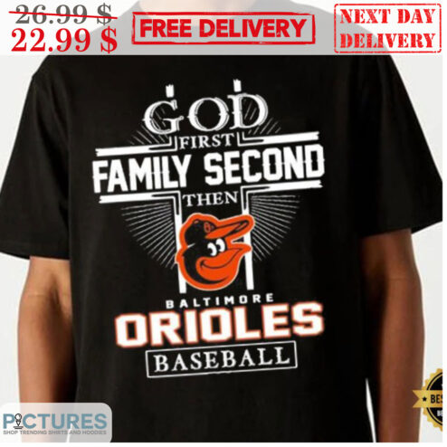 God First Family Second Then Baltimore Orioles Baseball Shirt