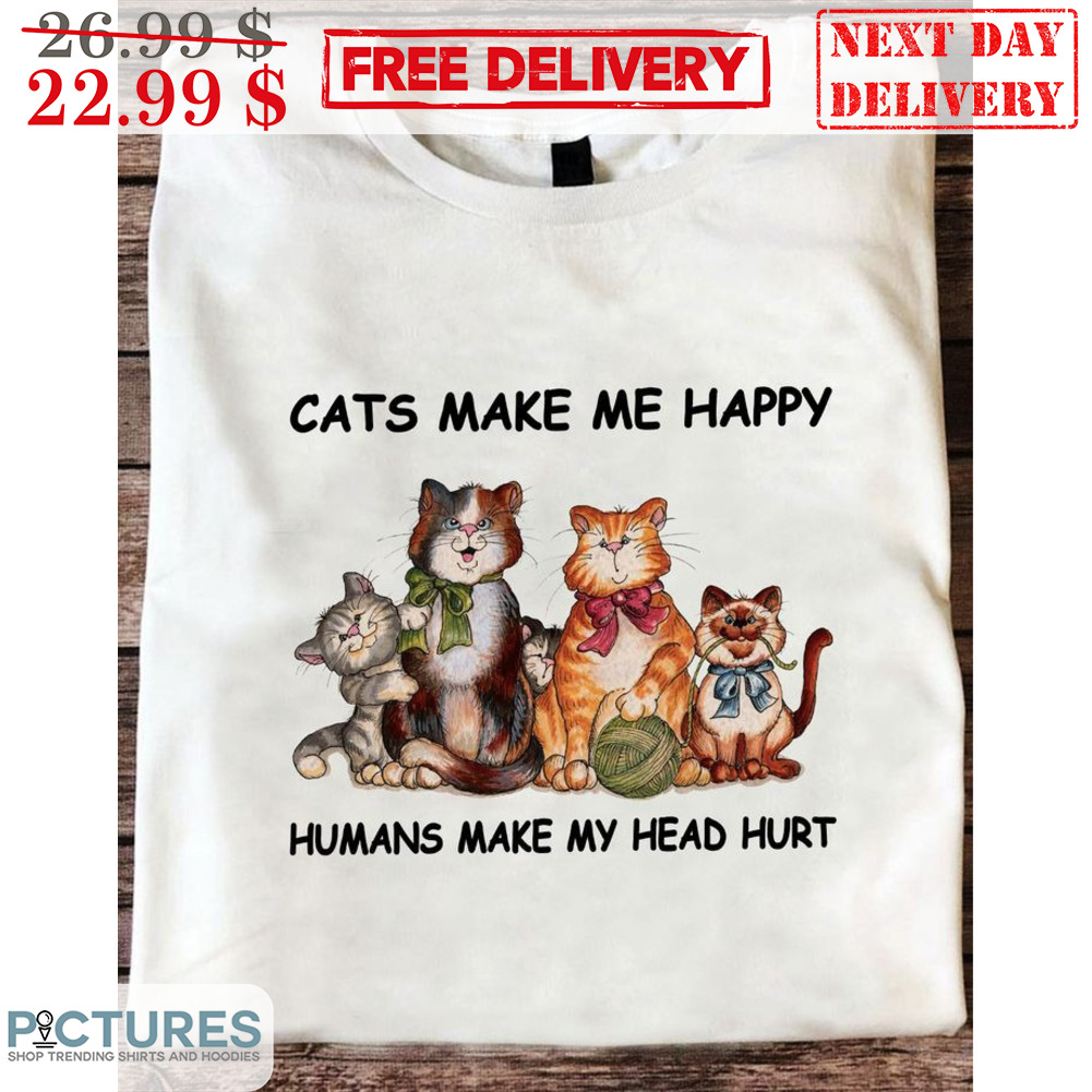 Cats Make Me Happy Humans Make My Head Hurt Shirt