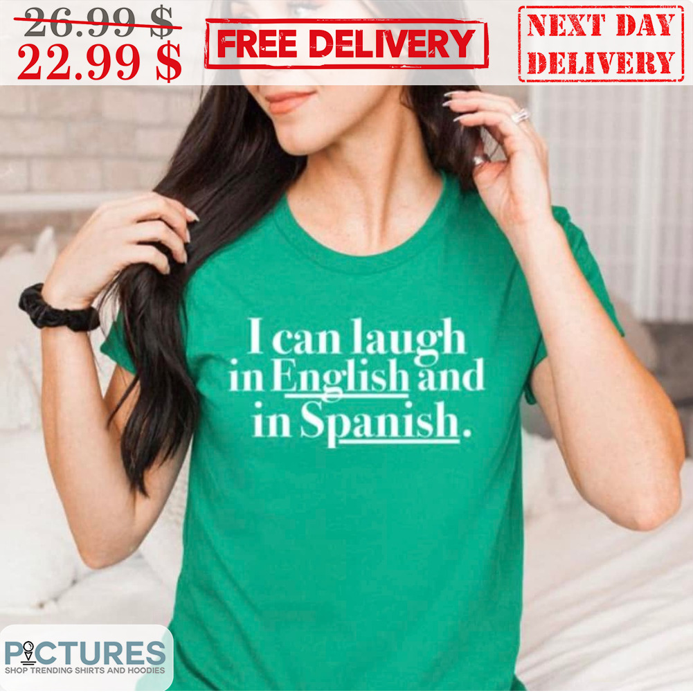 I Can Laugh In English And In Spanish Shirt