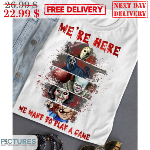 We're Here We Want To Play A Game Horror Characters Halloween 2023 Shirt