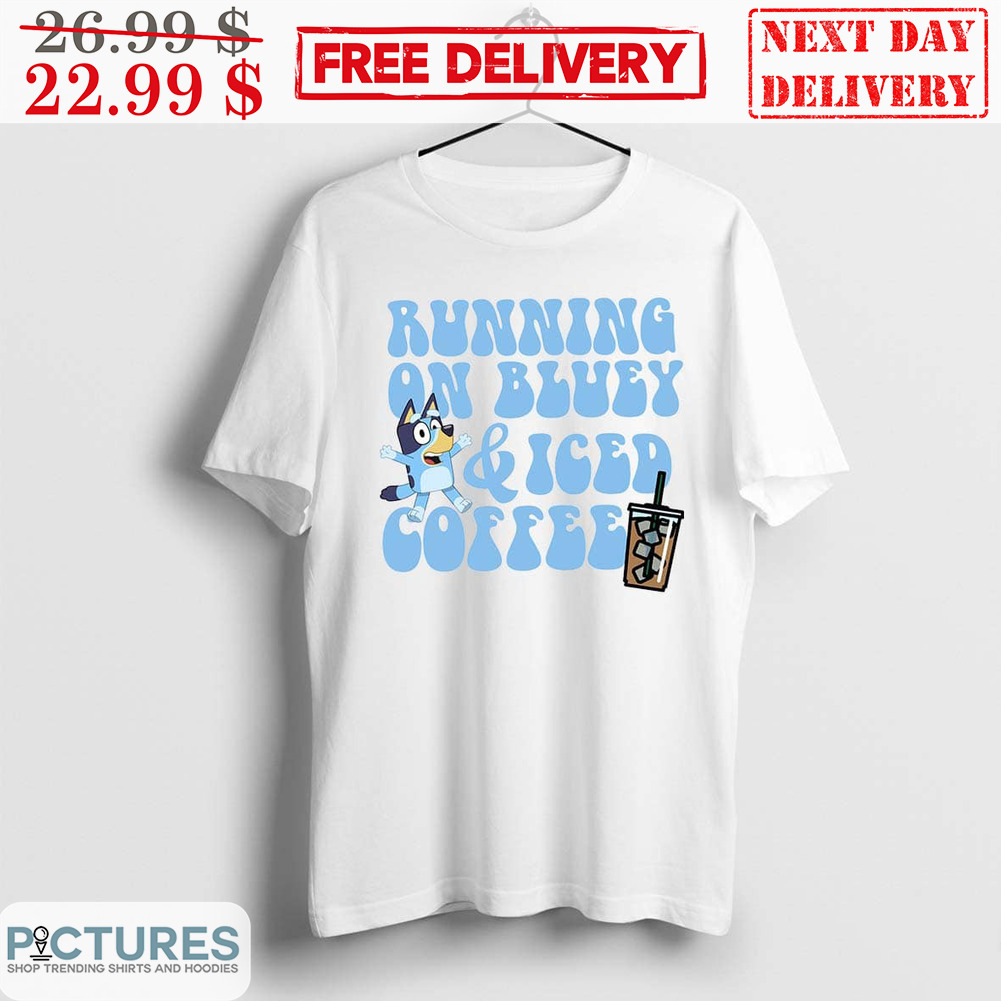 Bluey Running On Bluey And Iced Coffee Shirt