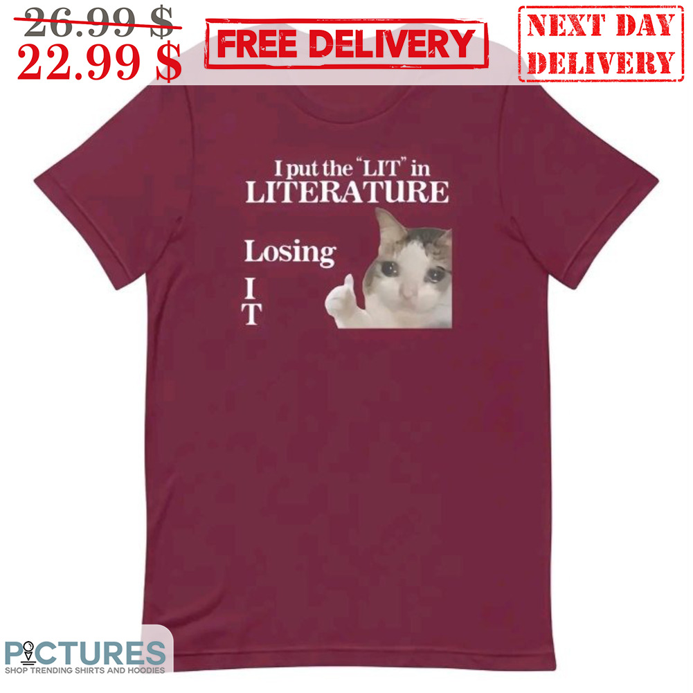 Cat Meme I Put The Lit In Literature Losing IT Shirt