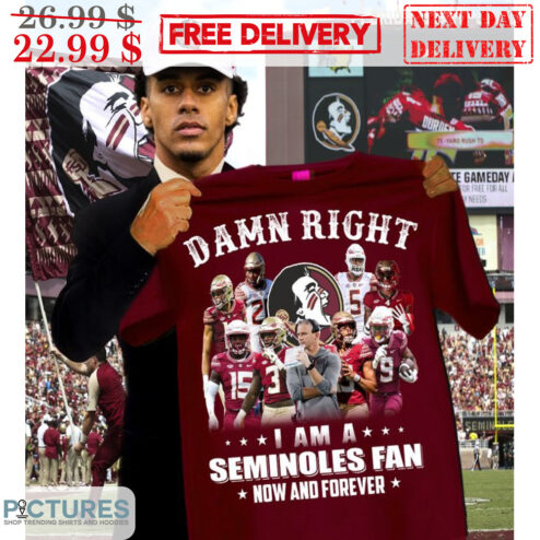 Damn Right I Am A Seminoles Fan Now And Forever Shirt