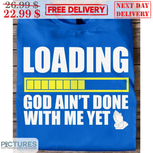 Loading God Ain't Done With Me Yet Shirt