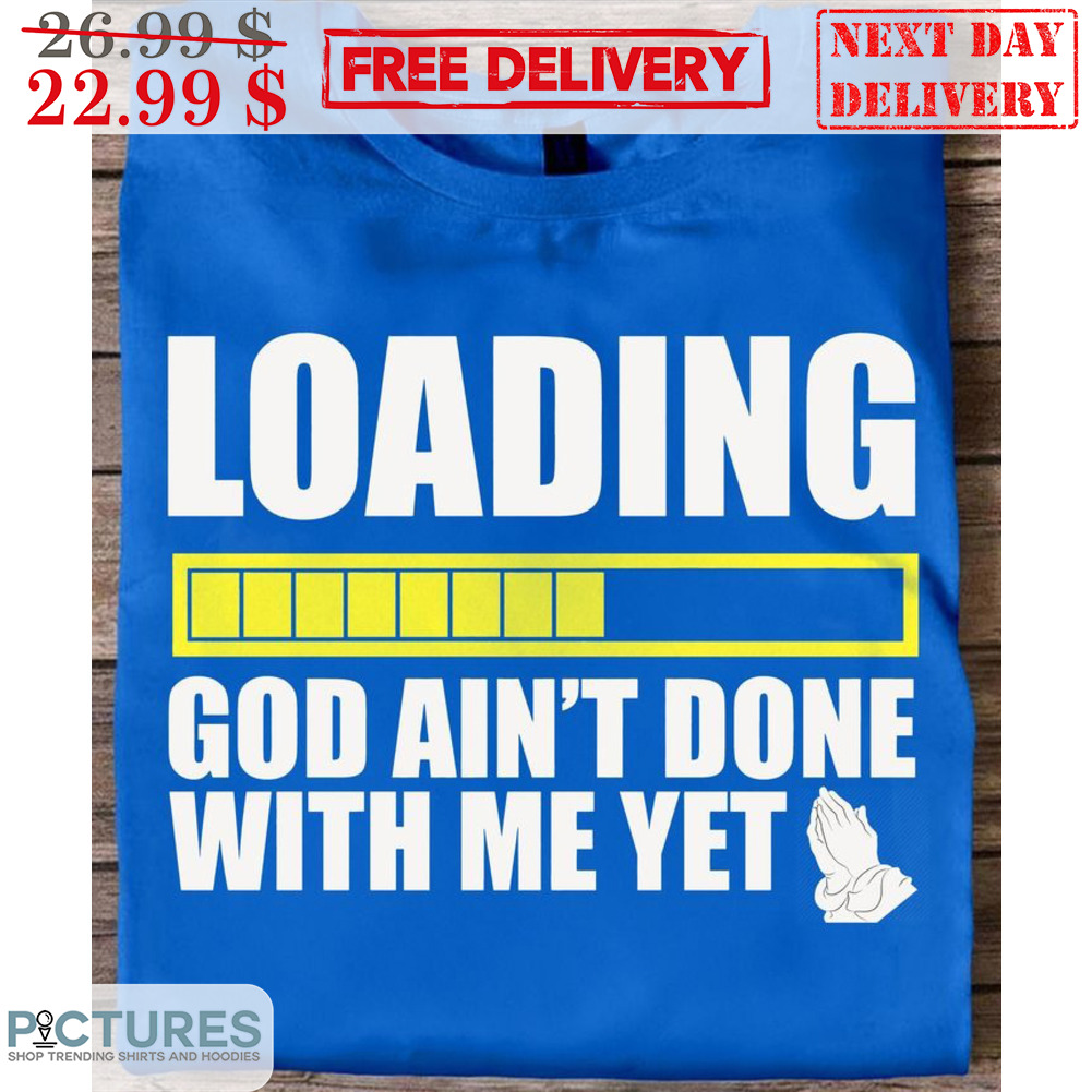 Loading God Ain't Done With Me Yet Shirt