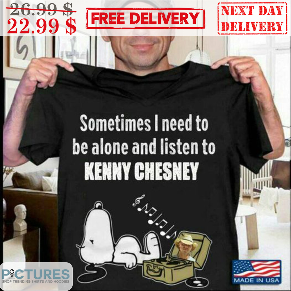 Sometimes I Need To Be Alone And Listen To Kenny Chesney Vintage Shirt