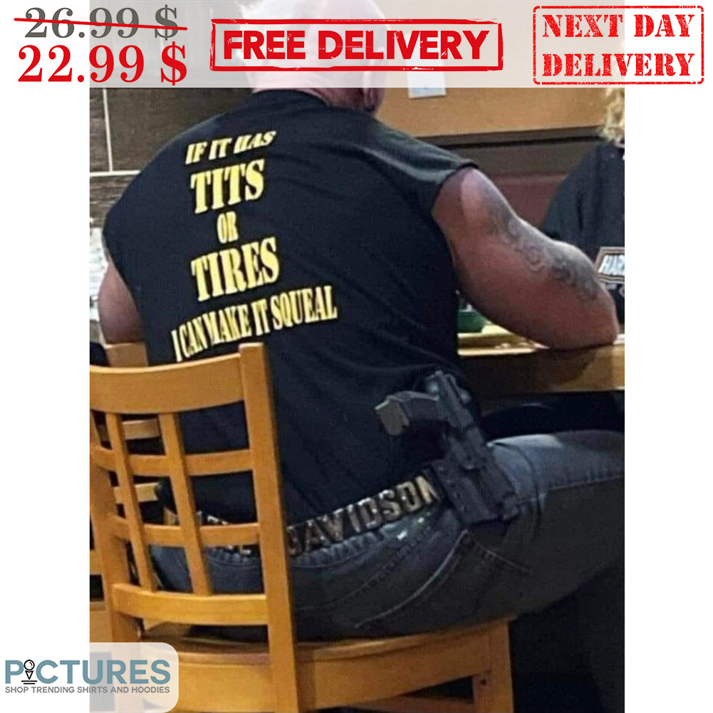 If It Has TIts Or Tires I Can Make It Squeal Shirt