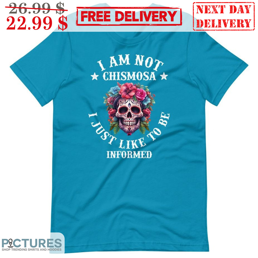 Skull I Am Not Chismosa I Just Like To Be Informed Shirt