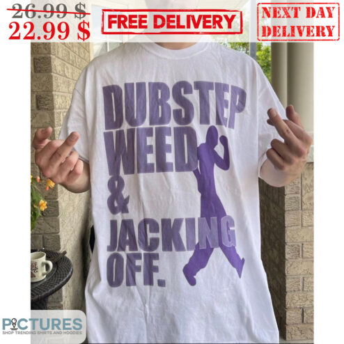 Dubstep Weed And Jacking Off Shirt