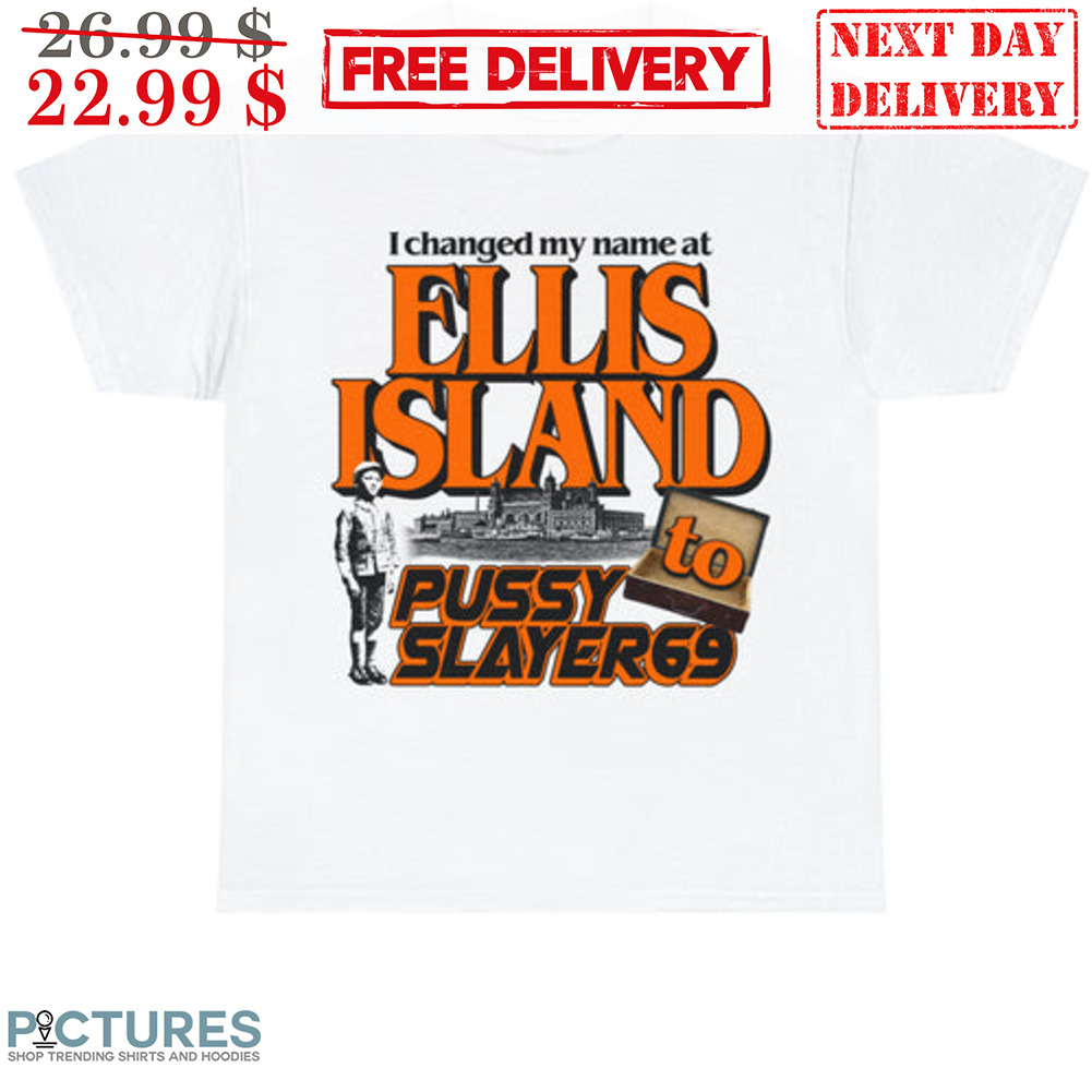 I Changed My Name At Allis Island To Pussy To Slayer69 Shirt