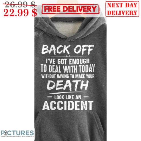 Back Off I've Got Enough To Deal With Today Without Having To Make Your Death Look Like An Accident Vintage Shirt